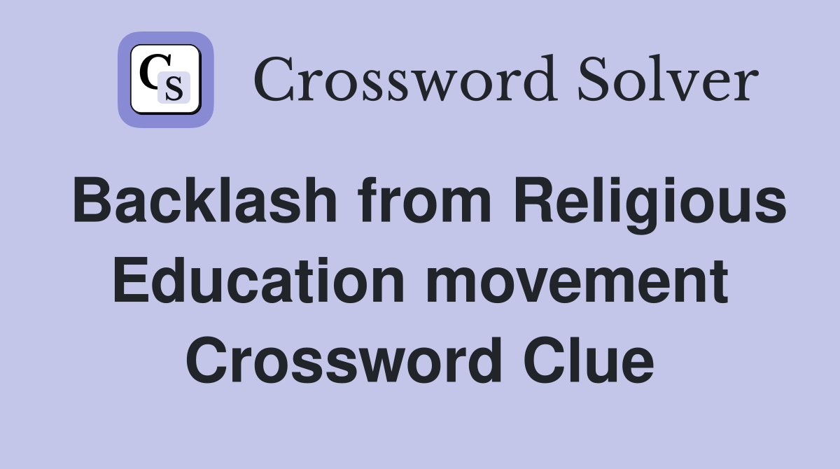 Backlash from Religious Education movement Crossword Clue