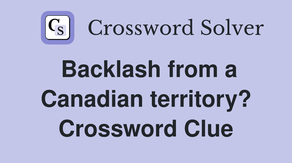 Backlash from a Canadian territory? Crossword Clue