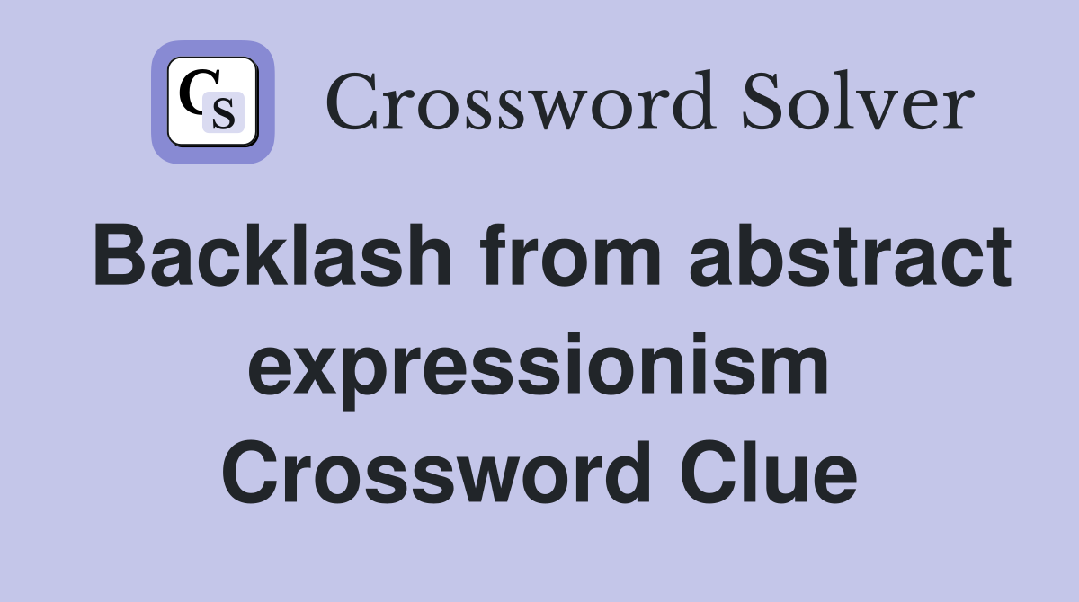 Backlash from abstract expressionism Crossword Clue