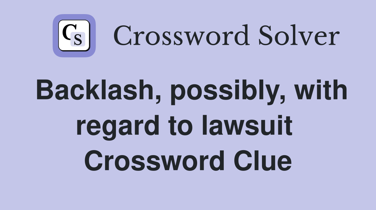 Backlash, possibly, with regard to lawsuit  Crossword Clue