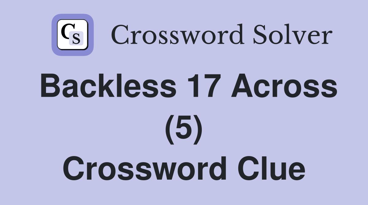 Backless 17 Across (5) Crossword Clue