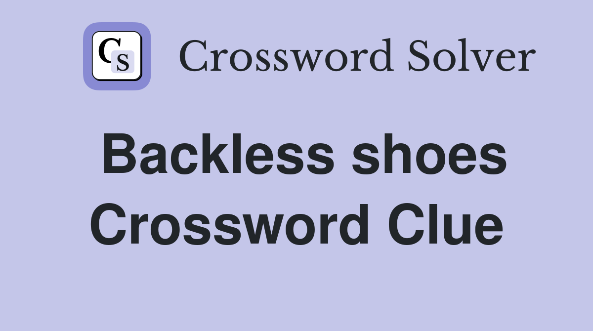 Backless shoes Crossword Clue