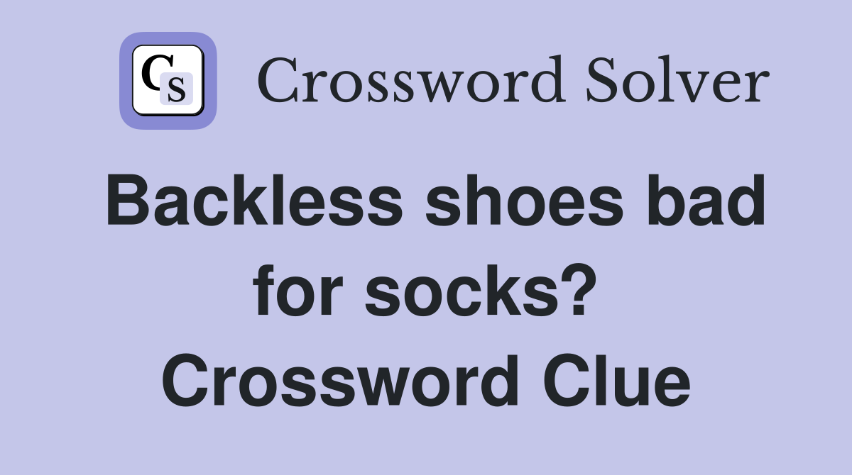 Backless shoes bad for socks? Crossword Clue
