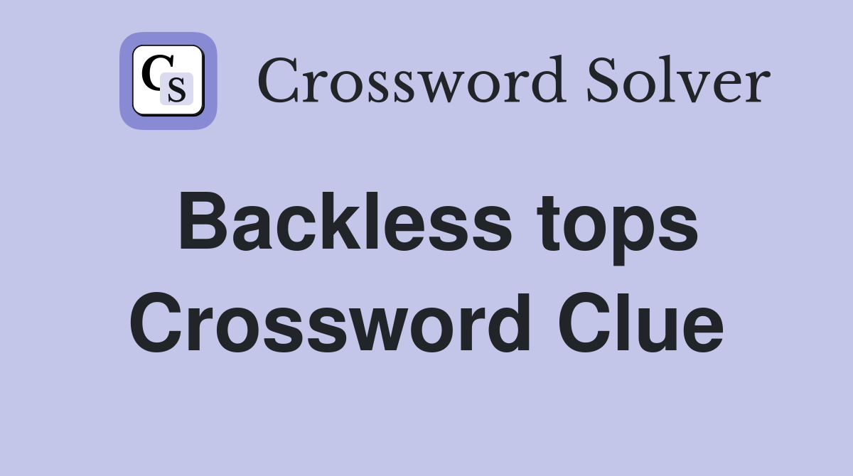 Backless tops Crossword Clue