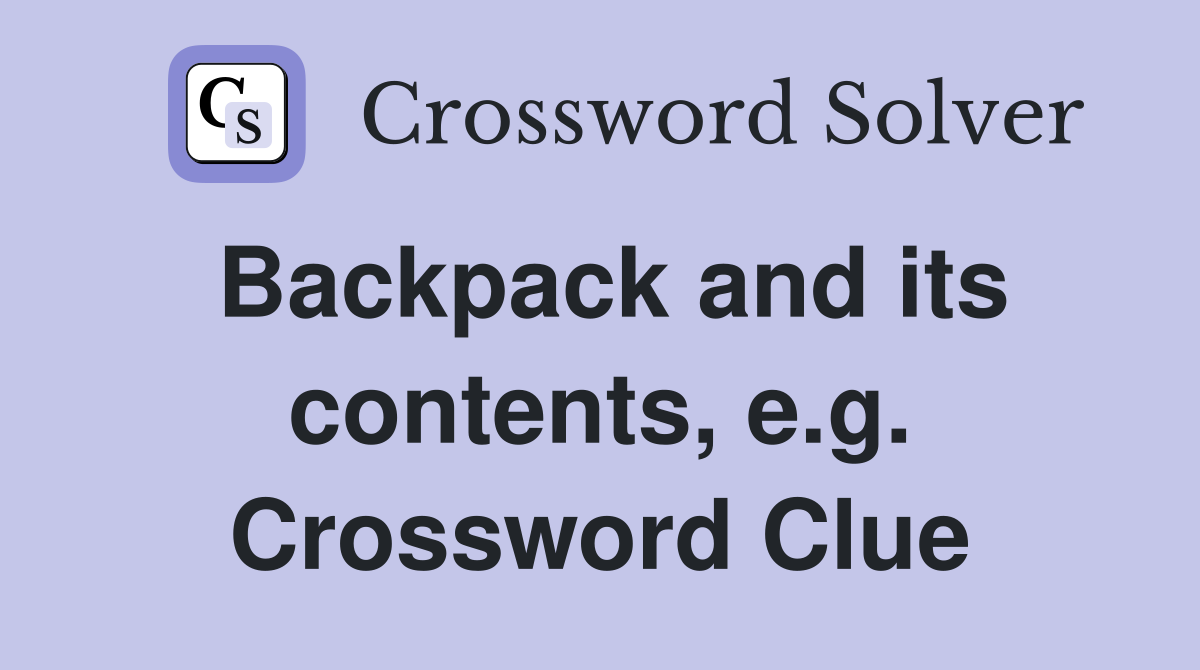 Backpack and its contents, e.g. Crossword Clue