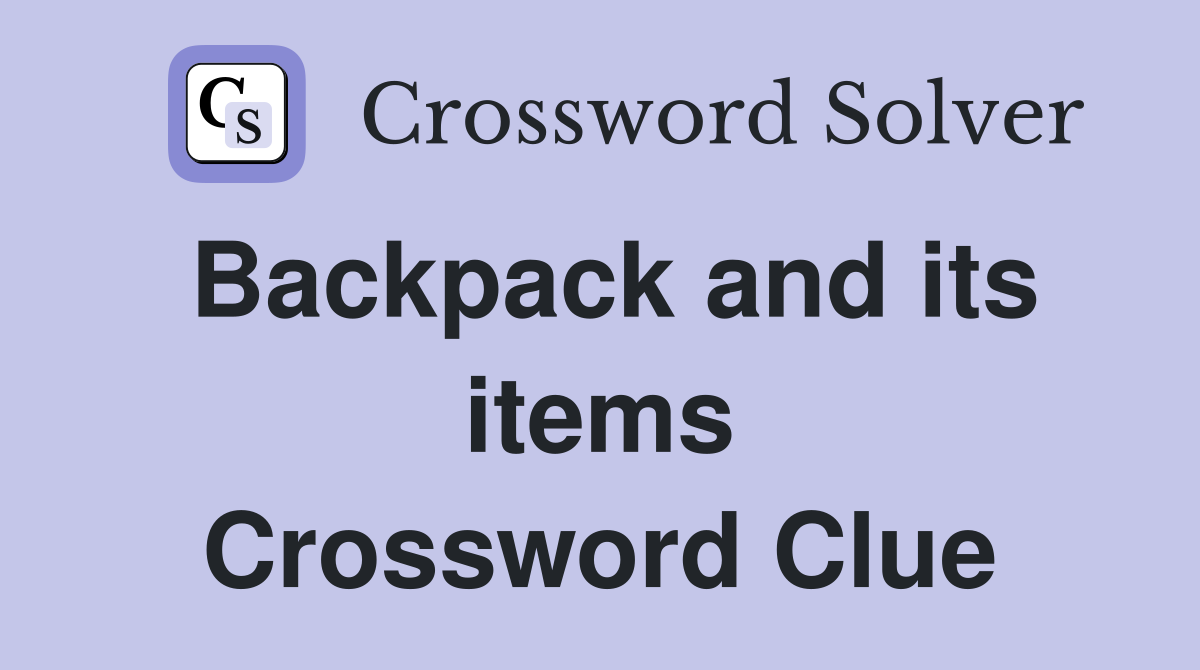 Backpack and its items Crossword Clue