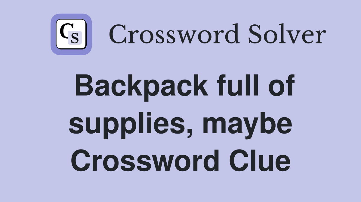 Backpack full of supplies, maybe Crossword Clue