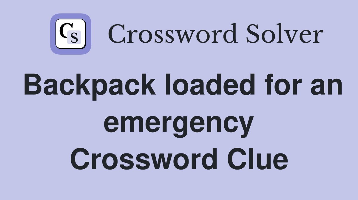 Backpack loaded for an emergency Crossword Clue