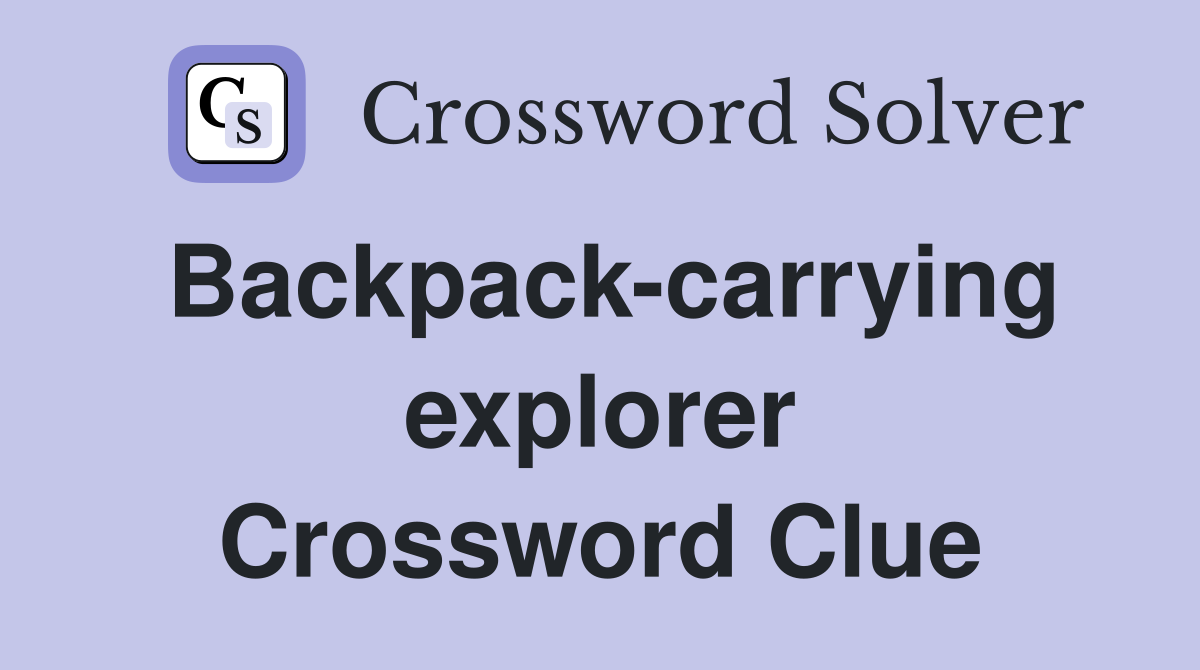 Backpack-carrying explorer Crossword Clue