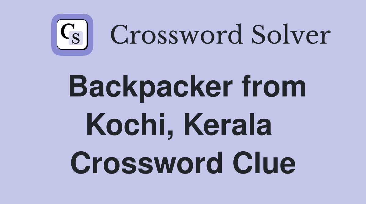 Backpacker from Kochi, Kerala  Crossword Clue