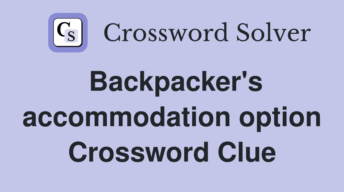 Backpacker's accommodation option Crossword Clue