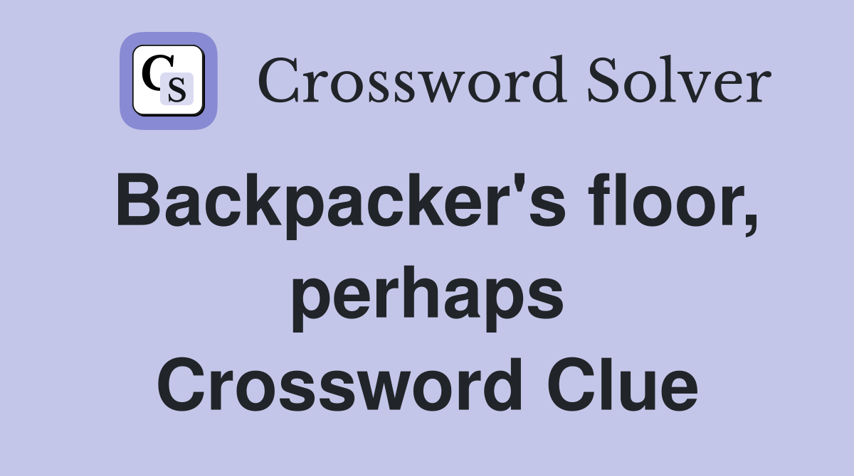 Backpacker's floor, perhaps Crossword Clue
