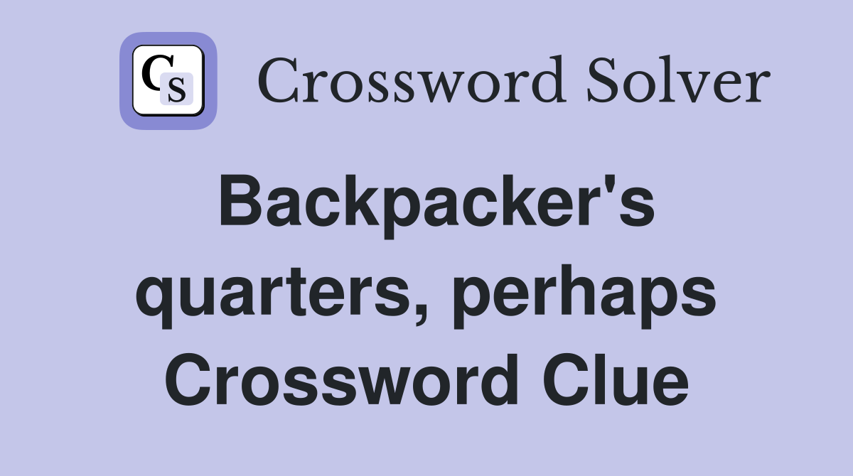 Backpacker's quarters, perhaps Crossword Clue