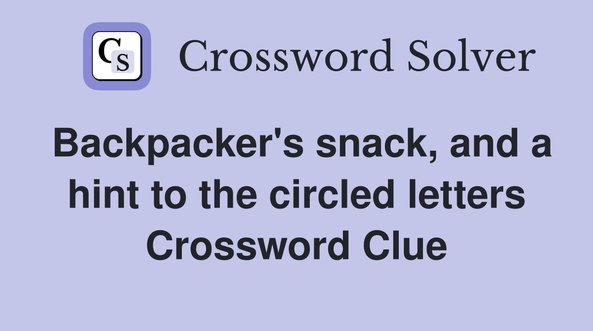 Backpacker's snack, and a hint to the circled letters Crossword Clue