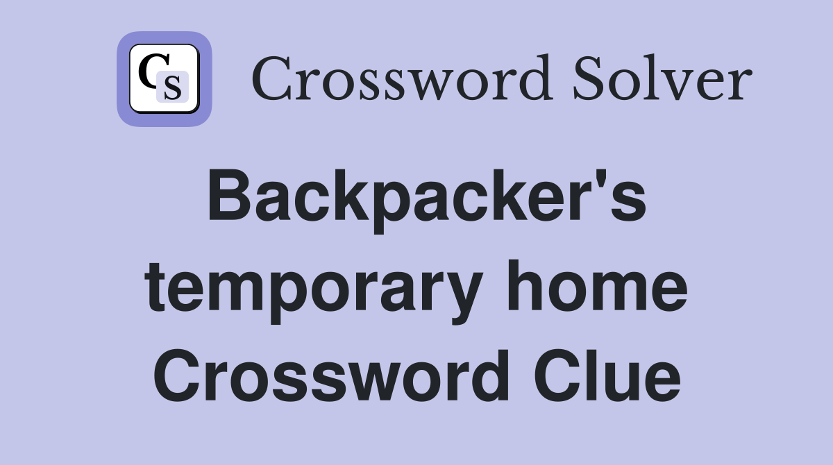 Backpacker's temporary home Crossword Clue