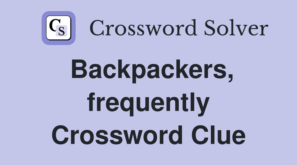 Backpackers, frequently Crossword Clue
