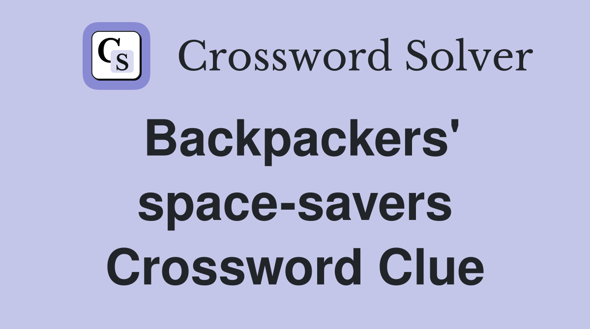 Backpackers' space-savers Crossword Clue