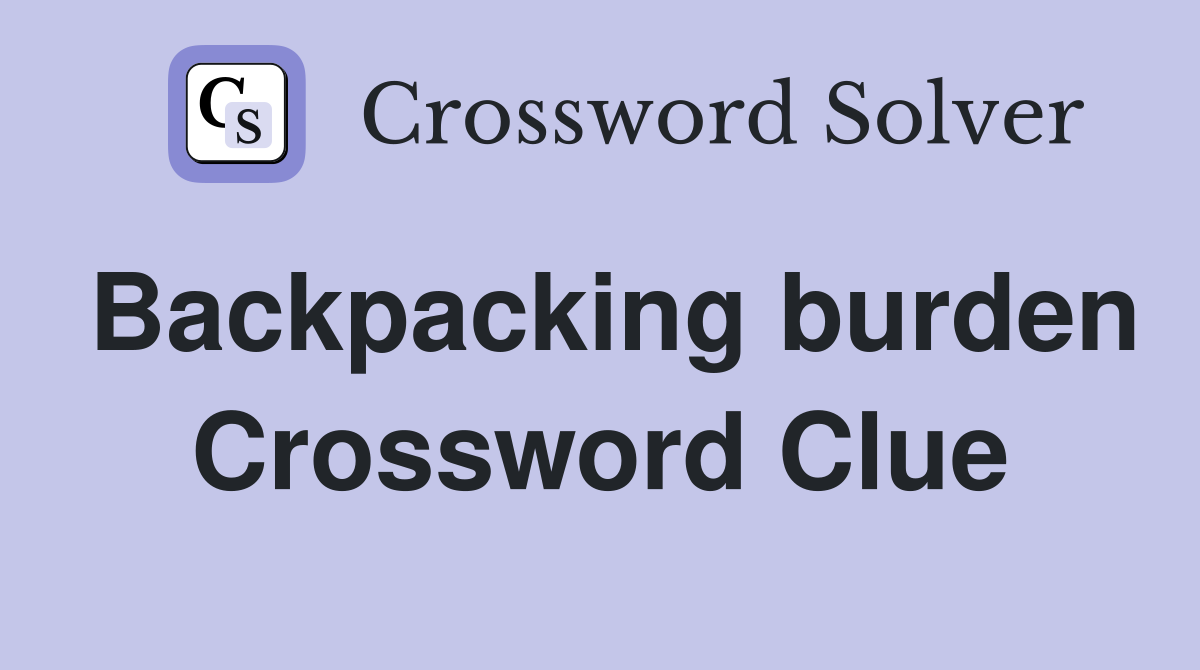 Backpacking burden Crossword Clue