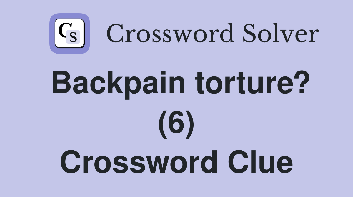 Backpain torture? (6) Crossword Clue