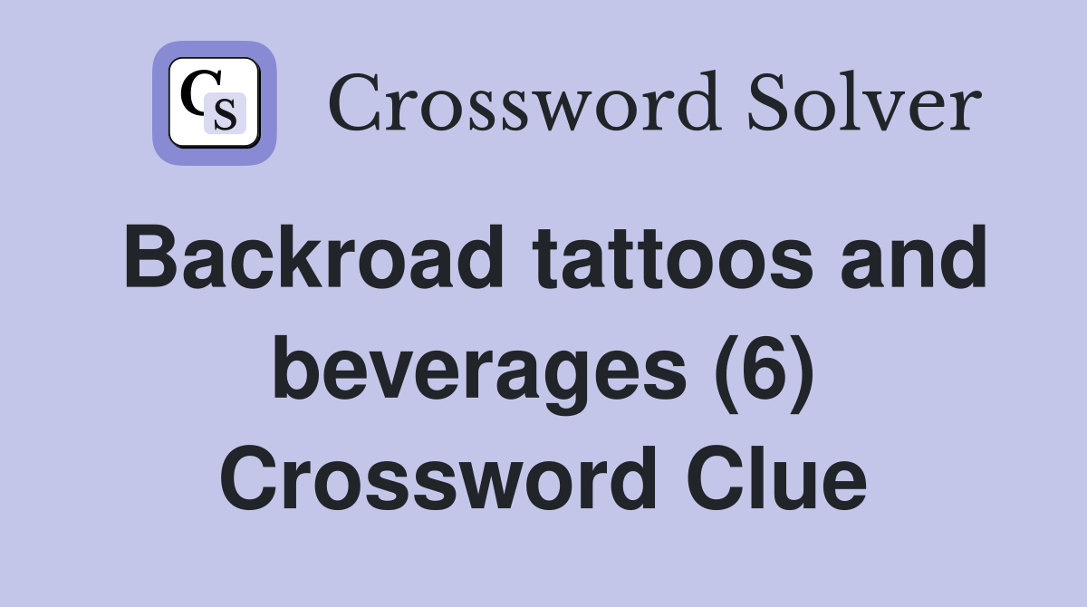 Backroad tattoos and beverages (6) Crossword Clue