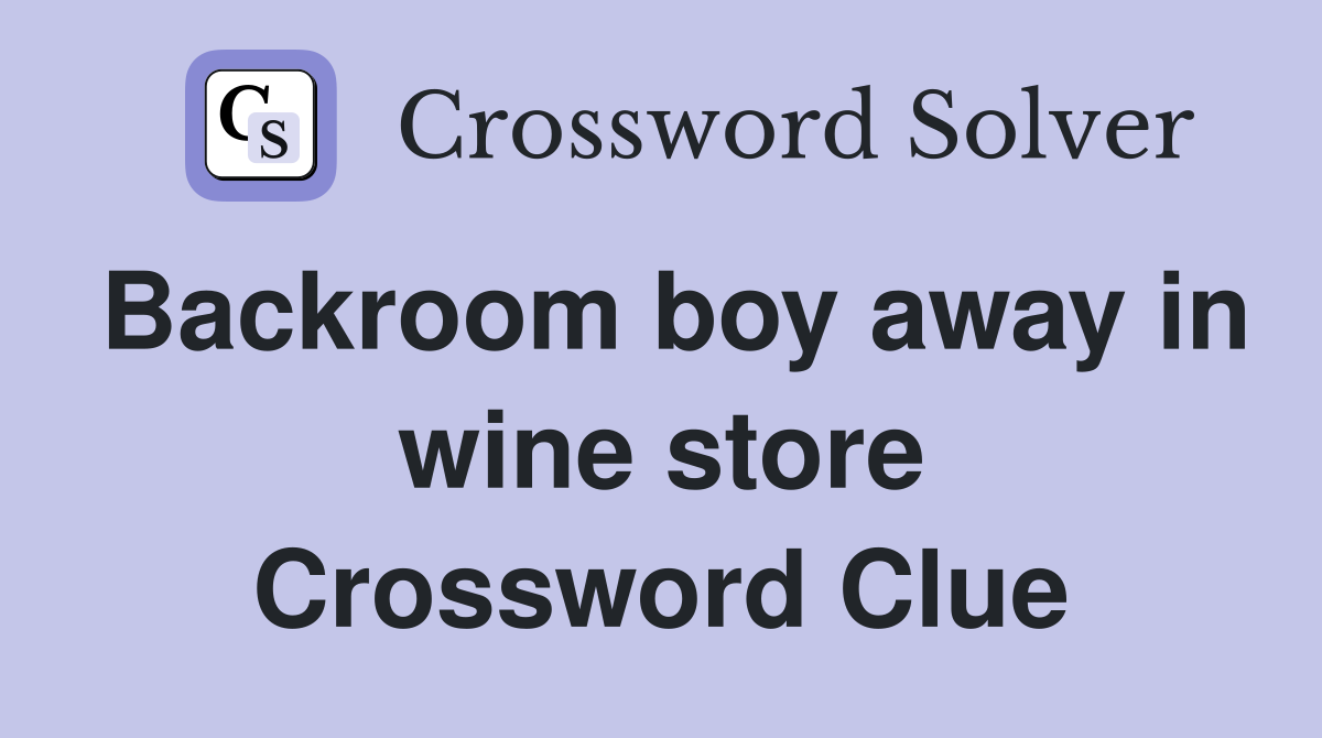 Backroom boy away in wine store Crossword Clue