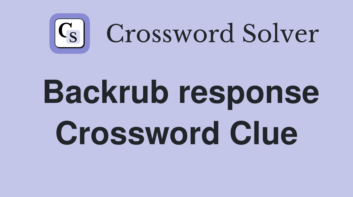 Backrub response Crossword Clue