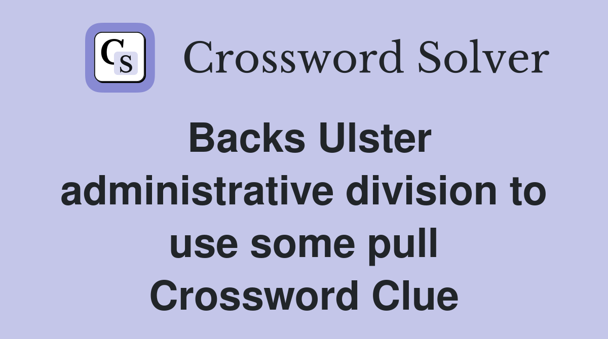 Backs Ulster administrative division to use some pull Crossword Clue