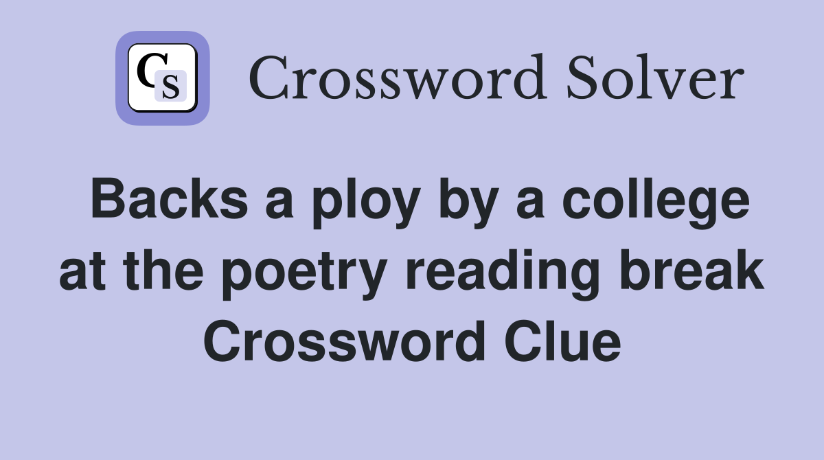 Backs a ploy by a college at the poetry reading break Crossword Clue