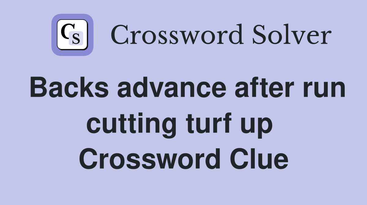 Backs advance after run cutting turf up  Crossword Clue