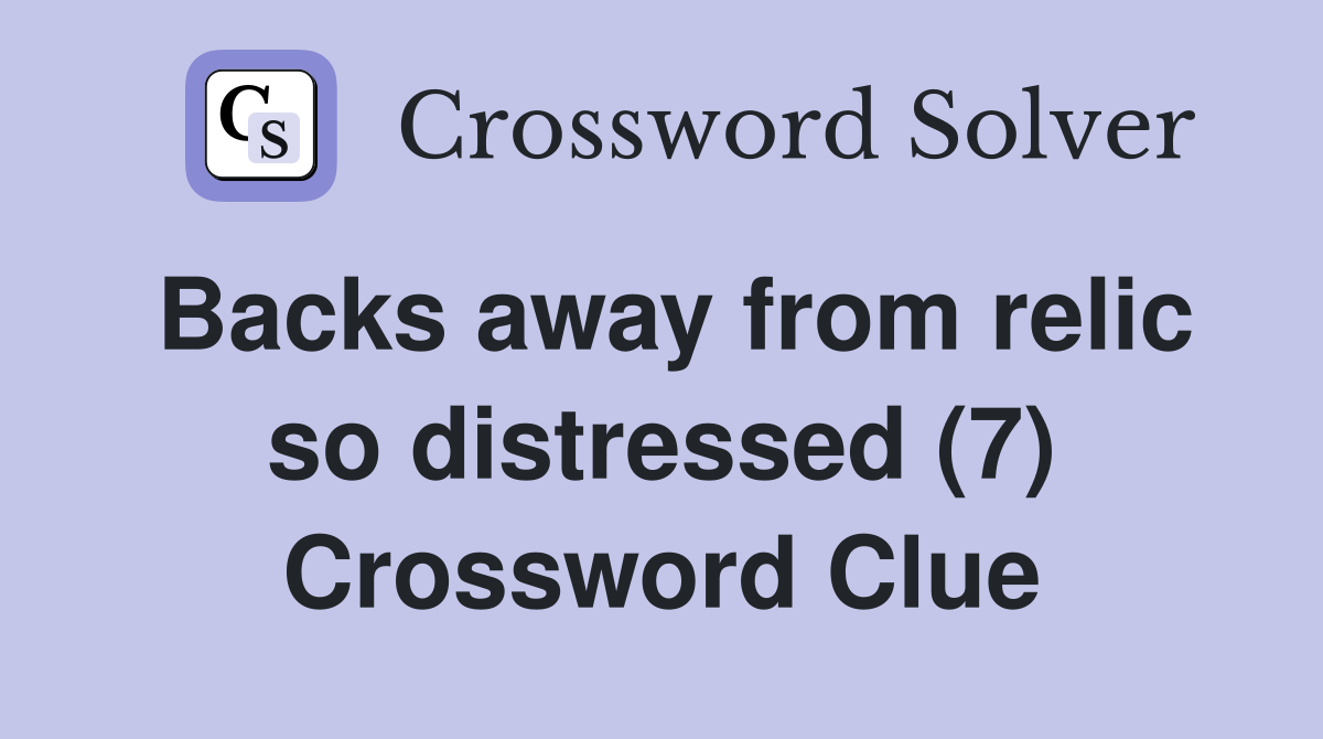 Backs away from relic so distressed (7) Crossword Clue