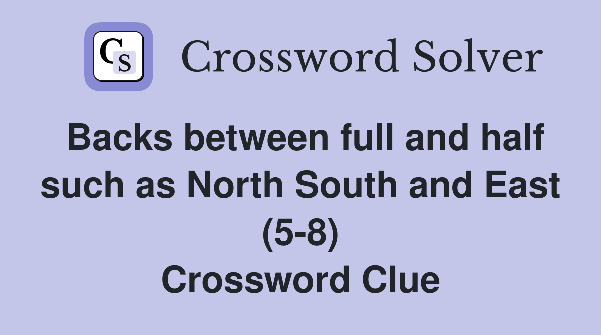 Backs between full and half such as North South and East (5-8) Crossword Clue