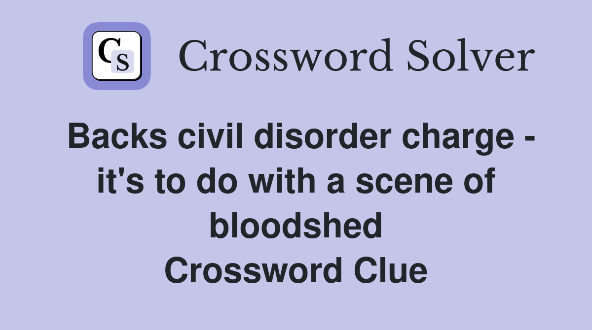 Backs civil disorder charge - it's to do with a scene of bloodshed Crossword Clue