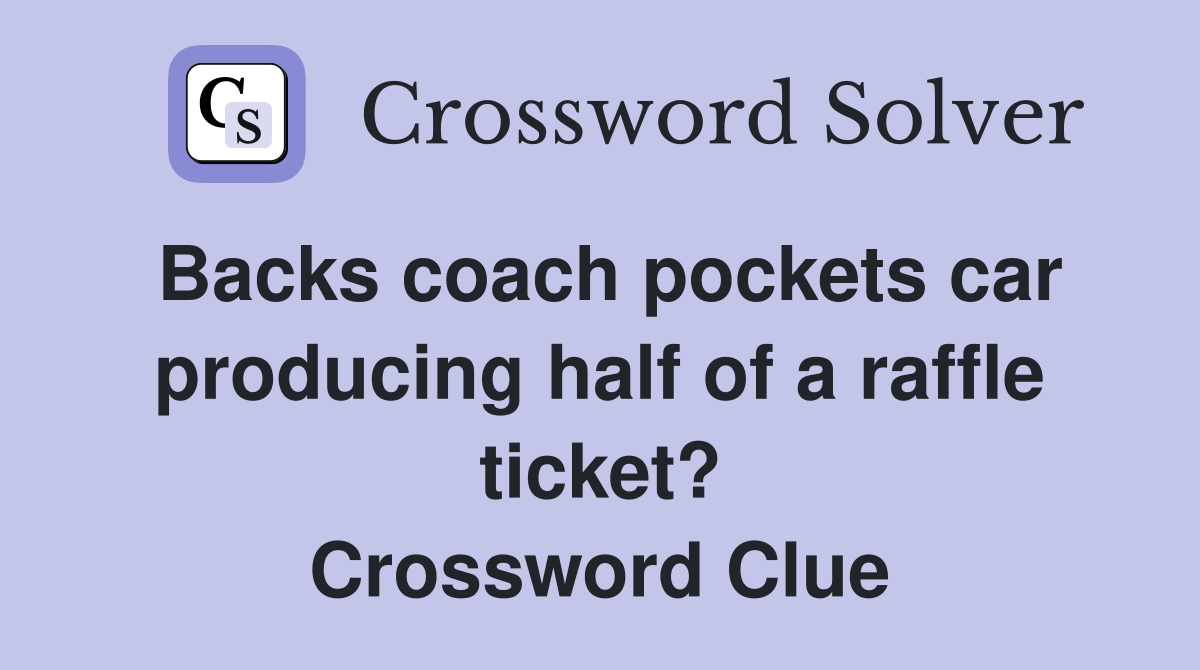 Backs coach pockets car producing half of a raffle ticket? Crossword Clue