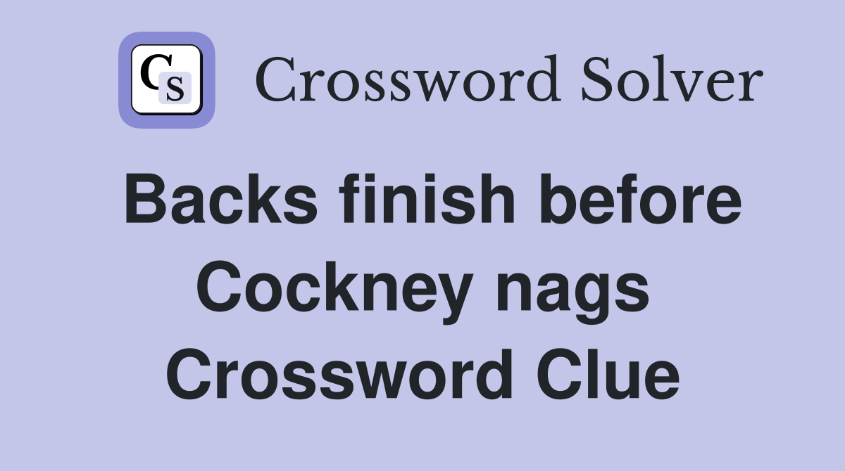 Backs finish before Cockney nags Crossword Clue