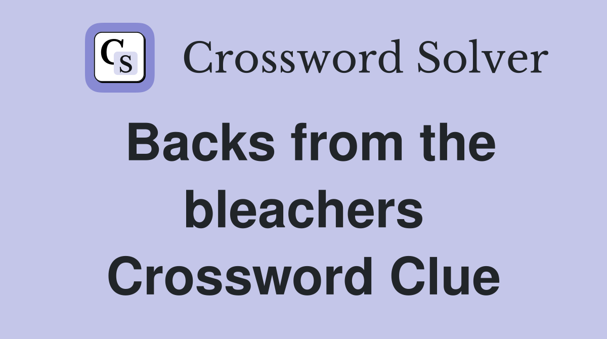 Backs from the bleachers Crossword Clue