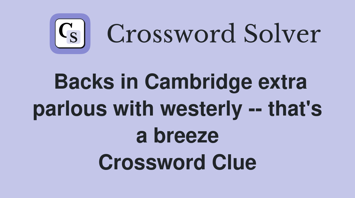 Backs in Cambridge extra parlous with westerly -- that's a breeze Crossword Clue
