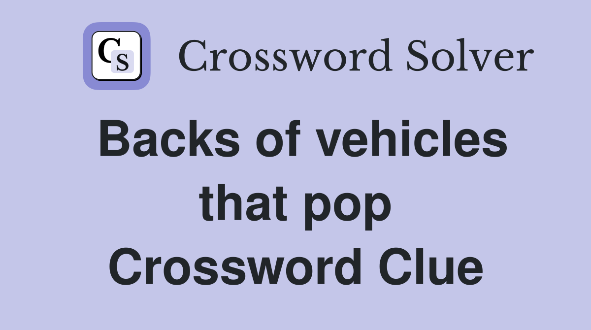 Backs of vehicles that pop Crossword Clue