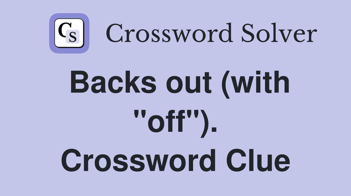 Backs out (with "off"). Crossword Clue