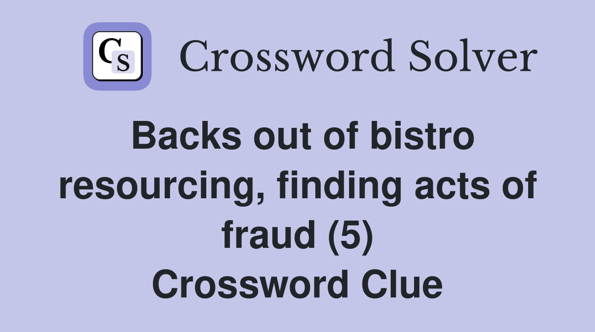 Backs out of bistro resourcing, finding acts of fraud (5) Crossword Clue