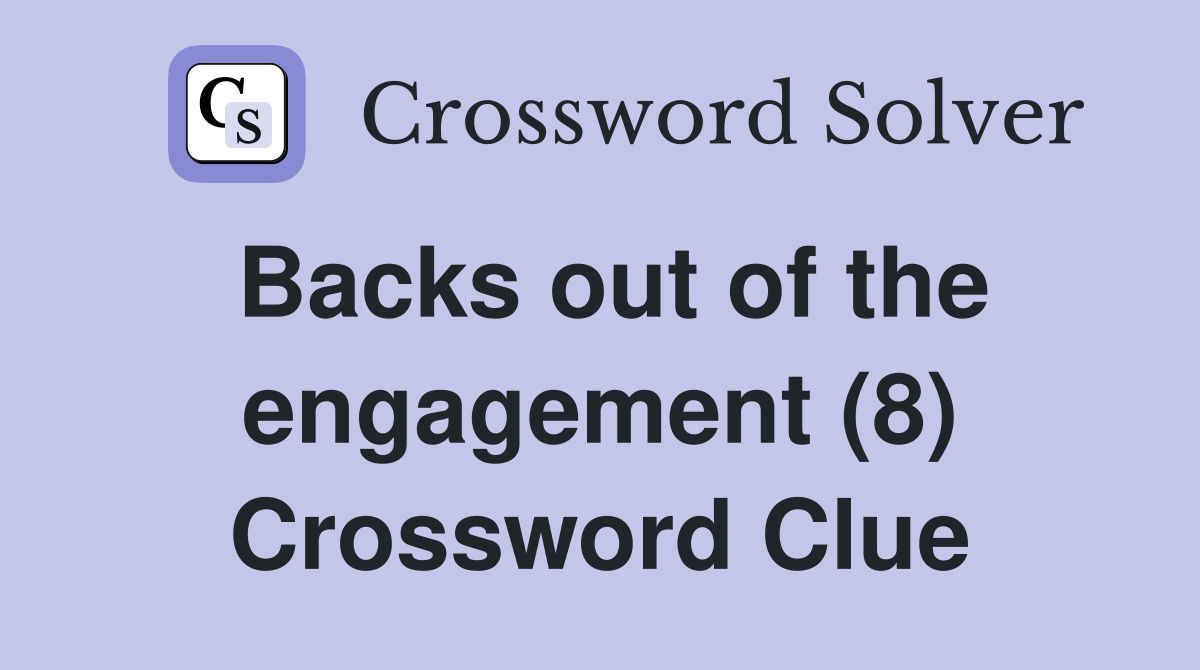Backs out of the engagement (8) Crossword Clue