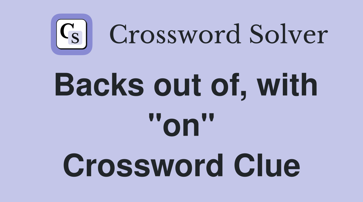 Backs out of, with "on" Crossword Clue
