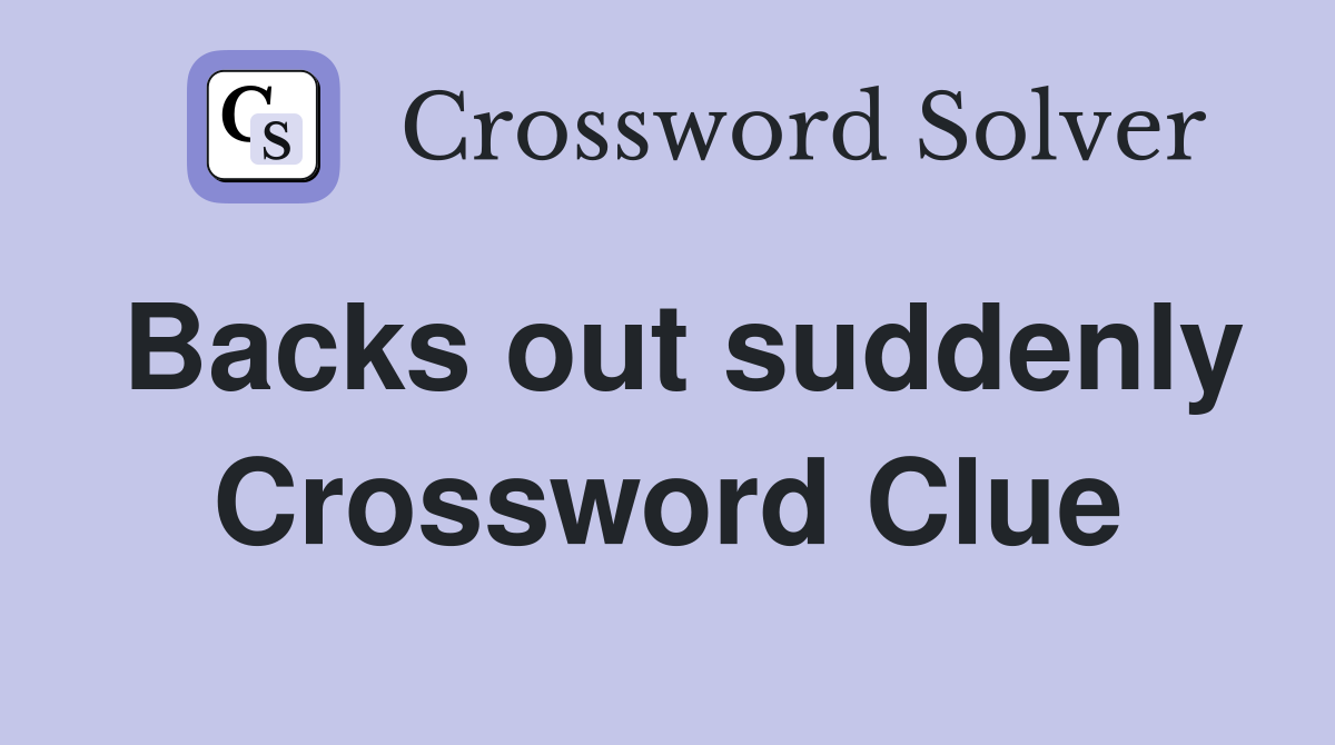 Backs out suddenly Crossword Clue