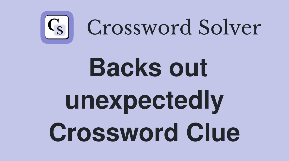 Backs out unexpectedly Crossword Clue
