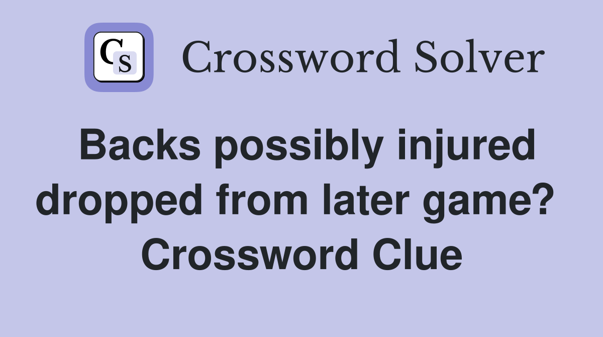 Backs possibly injured dropped from later game?  Crossword Clue