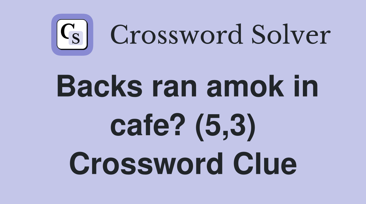 Backs ran amok in cafe? (5,3) Crossword Clue