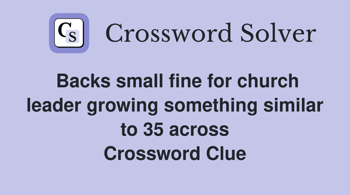 Backs small fine for church leader growing something similar to 35 across Crossword Clue