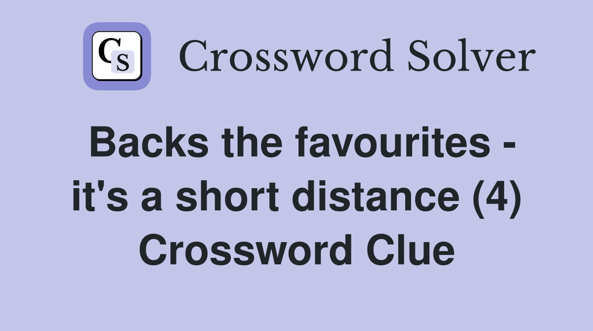 Backs the favourites - it's a short distance (4) Crossword Clue