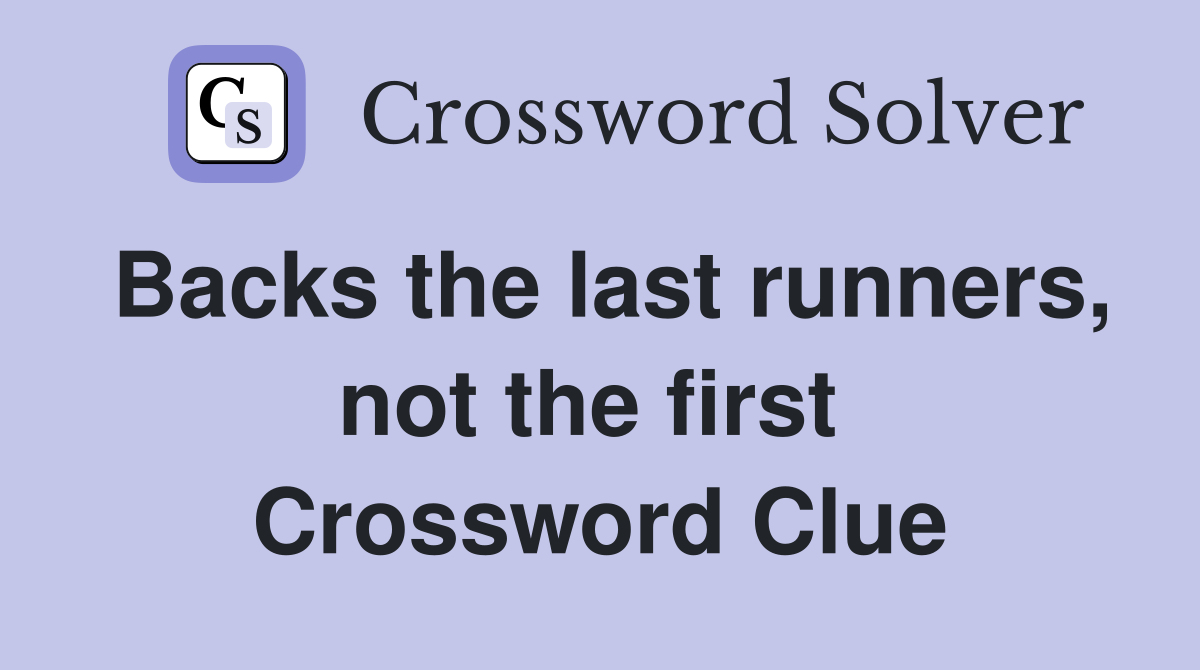 Backs the last runners, not the first  Crossword Clue