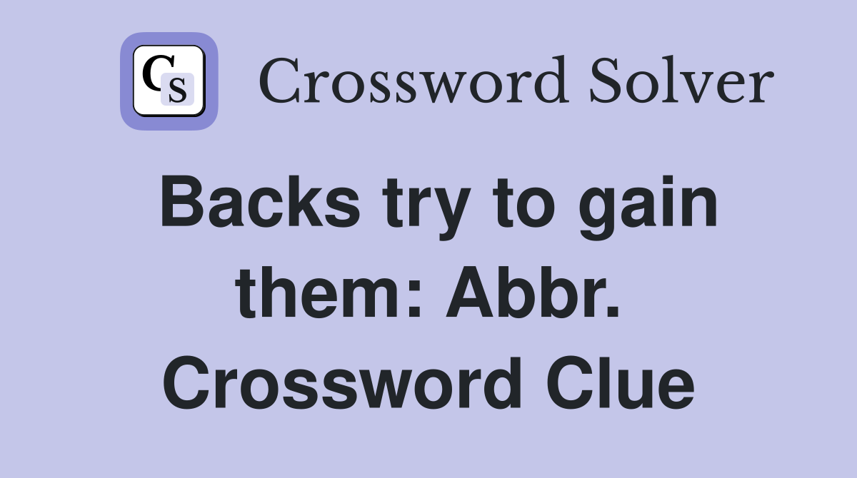 Backs try to gain them: Abbr. Crossword Clue