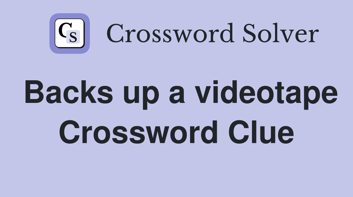 Backs up a videotape Crossword Clue